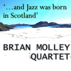 Brian Molley Quartet – …And Jazz Was Born in Scotland 4****